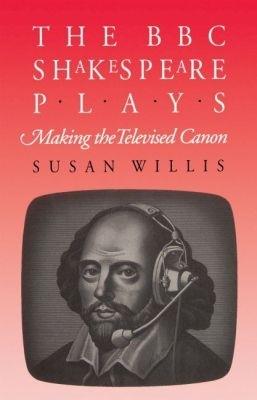 The BBC Shakespeare Plays: Making the Televised Canon - Susan Willis - cover