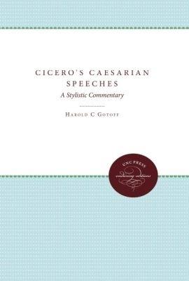 Cicero's Caesarian Speeches: A Stylistic Commentary - Harold C. Gotoff - cover