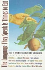 The Language They Speak Is Things to Eat: Poems By Fifteen Contemporary North Carolina Poets