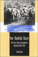 Our Rightful Share: The Afro-Cuban Struggle for Equality, 1886-1912