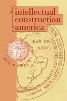 The Intellectual Construction of America: Exceptionalism and Identity From 1492 to 1800 - Jack P. Greene - cover