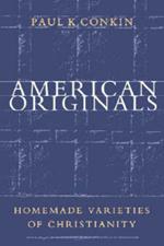 American Originals: Homemade Varieties of Christianity