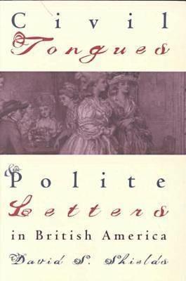 Civil Tongues and Polite Letters in British America - David S. Shields - cover