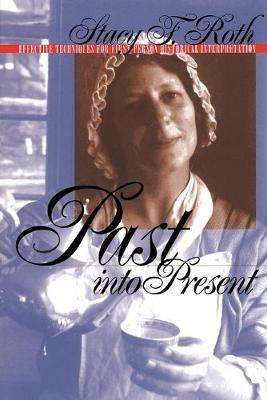 Past into Present: Effective Techniques for First-Person Historical Interpretation - Stacy F. Roth - cover