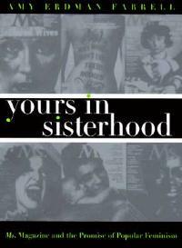 Yours in Sisterhood: Ms. Magazine and the Promise of Popular Feminism - Amy Erdman Farrell - cover