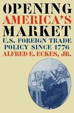 Opening America's Market: U.S. Foreign Trade Policy Since 1776