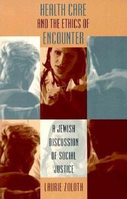 Health Care and the Ethics of Encounter: A Jewish Discussion of  Social Justice - Laurie Zoloth - cover