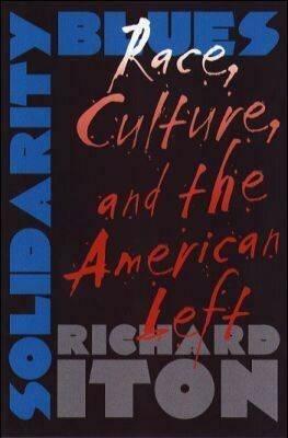 Solidarity Blues: Race, Culture, and the American Left - Richard Iton - cover
