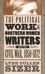 The Political Work of Northern Women Writers and the Civil War, 1850-1872