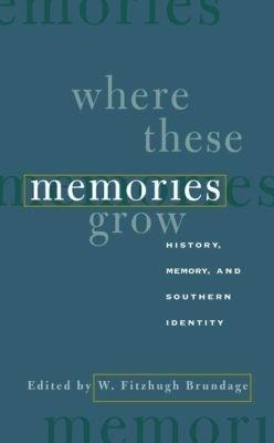 Where These Memories Grow: History, Memory, and Southern Identity - cover