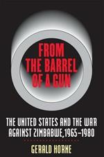 From the Barrel of a Gun: The United States and the War against Zimbabwe, 1965-1980