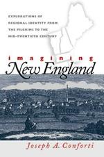 Imagining New England: Explorations of Regional Identity from the Pilgrims to the Mid-Twentieth Century