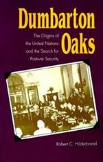 Dumbarton Oaks: The Origins of the United Nations and the Search for Postwar Security