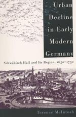 Urban Decline in Early Modern Germany: Schwäbisch Hall and Its Region, 1650-1750
