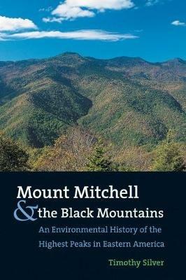Mount Mitchell and the Black Mountains: An Environmental History of the Highest Peaks in Eastern America - Timothy Silver - cover