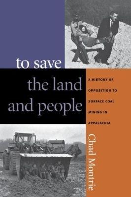 To Save the Land and People: A History of Opposition to Surface Coal Mining in Appalachia - Chad Montrie - cover