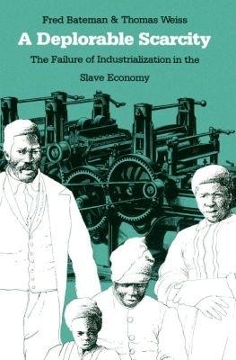 A Deplorable Scarcity: The Failure of Industrialization in the Slave Economy - Thomas Weiss - cover