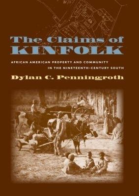 The Claims of Kinfolk: African American Property and Community in the Nineteenth-Century South - Dylan C. Penningroth - cover