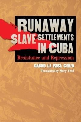 Runaway Slave Settlements in Cuba: Resistance and Repression - cover