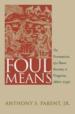 Foul Means: The Formation of  a Slave Society in Virginia, 1660-1740