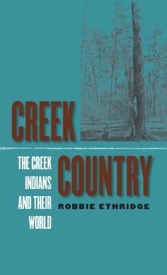 Creek Country: The Creek Indians and Their World - Robbie Ethridge - cover