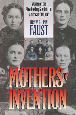 Mothers of Invention: Women of the Slaveholding South in the American Civil War - Drew Gilpin Faust - cover