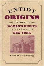 Untidy Origins: A Story of Woman's Rights in Antebellum New York