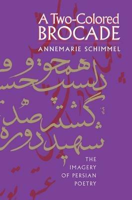 A Two-Colored Brocade: The Imagery of Persian Poetry - Annemarie Schimmel - cover