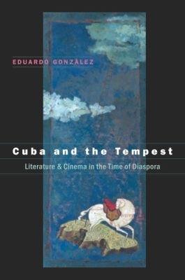 Cuba and the Tempest: Literature and Cinema in the Time of Diaspora - Eduardo Gonzalez - cover
