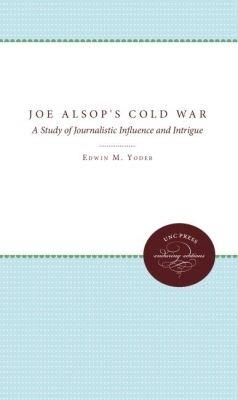 Joe Alsop's Cold War: A Study of Journalistic Influence and Intrigue - Edwin M. Yoder Jr. - cover