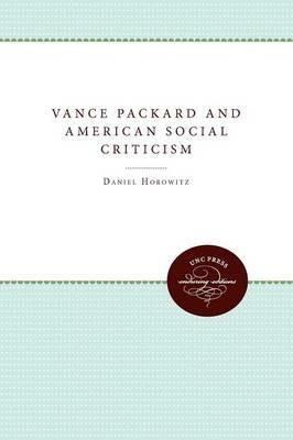 Vance Packard and American Social Criticism - Daniel Horowitz - cover