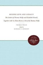 Beyond Love and Loyalty: The Letters of Thomas Wolfe and Elizabeth Nowell, Together with 'no More Rivers,' a Story By Thomas Wolfe