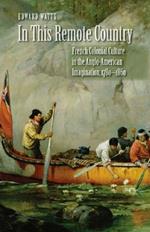 In This Remote Country: French Colonial Culture in the Anglo-American Imagination, 1780-1860