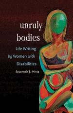 Unruly Bodies: Life Writing by Women with Disabilities