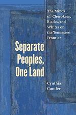 Separate Peoples, One Land: The Minds of  Cherokees, Blacks, and Whites on the Tennessee Frontier