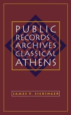 Public Records and Archives in Classical Athens - James P. Sickinger - cover