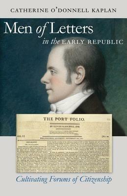 Men of Letters in the Early Republic: Cultivating Forums of Citizenship - Catherine O'Donnell Kaplan - cover