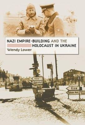 Nazi Empire-Building and the Holocaust in Ukraine - Wendy Lower - cover