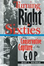 Turning Right in the Sixties: The Conservative Capture of the GOP