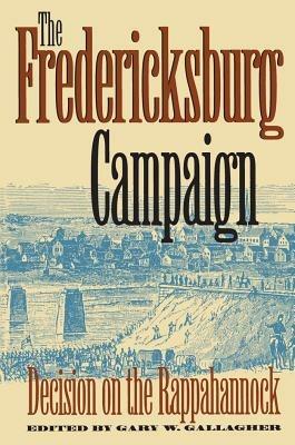 The Fredericksburg Campaign: Decision on the Rappahannock - cover
