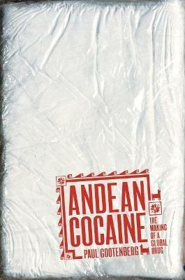 Andean Cocaine: The Making of a Global Drug - Paul Gootenberg - cover