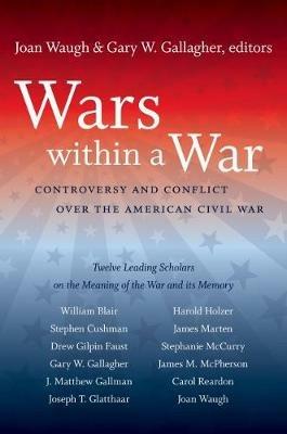 Wars within a War: Controversy and Conflict over the American Civil War - cover