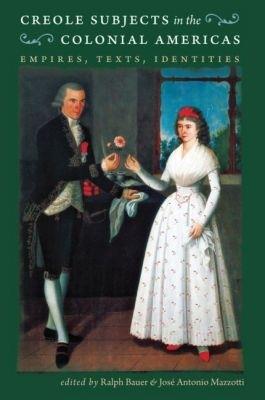Creole Subjects in the Colonial Americas: Empires, Texts, Identities - cover
