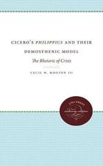 Cicero's Philippics and Their Demosthenic Model: The Rhetoric of Crisis