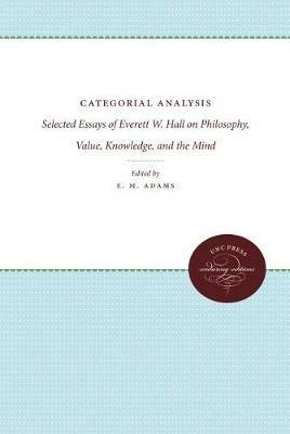 Categorial Analysis: Selected Essays of Everett W. Hall on Philosophy, Value, Knowledge, and the Mind - cover