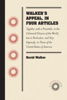 Walker's Appeal, in Four Articles: Together with a Preamble, to the Coloured Citizens of the World, but in Particular, and Very Expressly, to Those of the United States of America - David Walker - cover