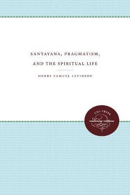 Santayana, Pragmatism, and the Spiritual Life - Henry Samuel Levinson - cover