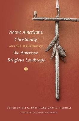 Native Americans, Christianity, and the Reshaping of the American Religious Landscape - cover