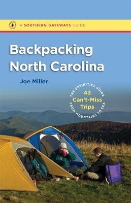 Backpacking North Carolina: The Definitive Guide to 43 Can't-Miss Trips from Mountains to Sea - Joe Miller - cover