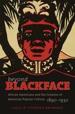 Beyond Blackface: African Americans and the Creation of American Popular Culture, 1890-1930